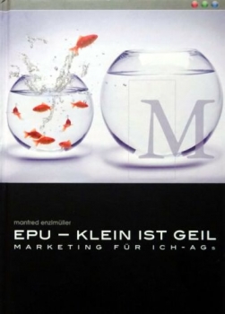EPU - Klein ist geil, Marketing für Ich-AGs von Manfred Enzlmüller